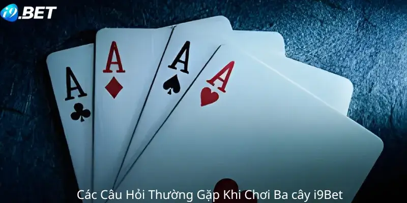 Các Câu Hỏi Thường Gặp Khi Chơi Ba cây i9Bet