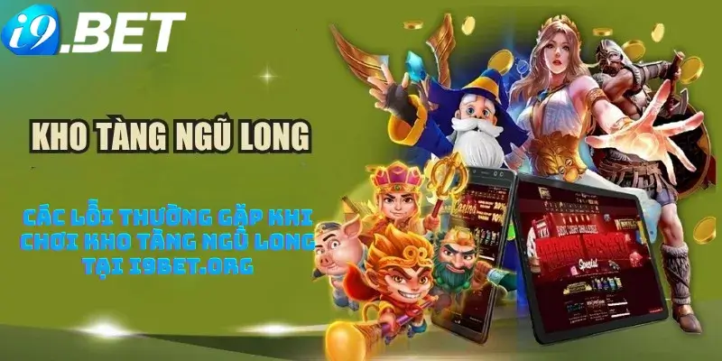 Các lỗi thường gặp khi chơi Kho tàng ngũ Long tại i9bet.org