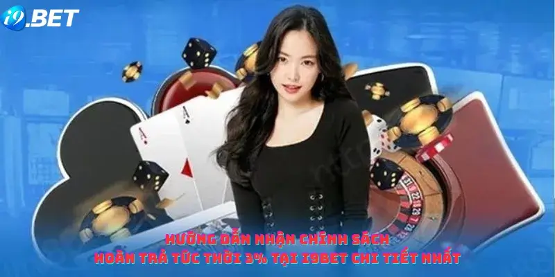 Hướng Dẫn Nhận Chính Sách Hoàn Trả Tức Thời 3% Tại i9bet Chi Tiết Nhất