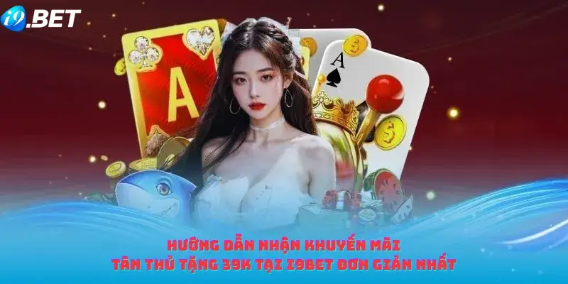 Hướng Dẫn Nhận Khuyến Mãi Tân Thủ Tặng 39K Tại i9bet Đơn Giản Nhất