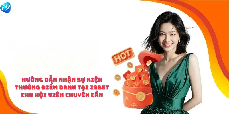 Hướng Dẫn Nhận Sự Kiện Thưởng Điểm Danh Tại i9bet Cho Hội Viên Chuyên Cần
