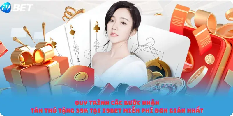 Quy Trình Các Bước Nhận Tân Thủ Tặng 39K Tại i9bet Miễn Phí Đơn Giản Nhất