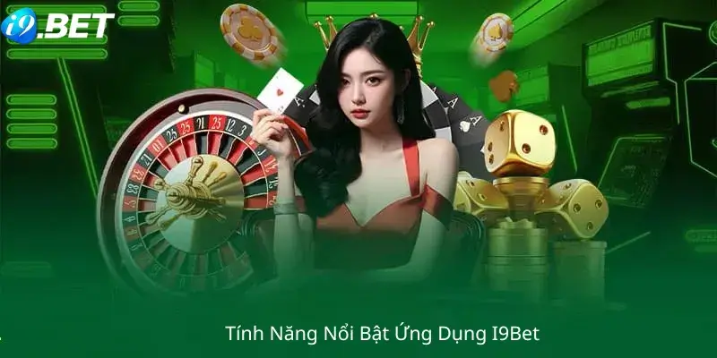 Tính Năng Nổi Bật Ứng Dụng I9Bet
