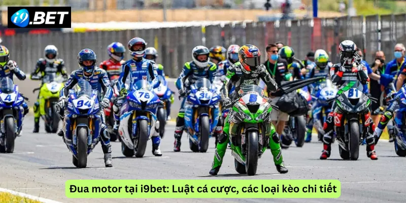 Đua motor tại i9bet: Luật cá cược, các loại kèo chi tiết
