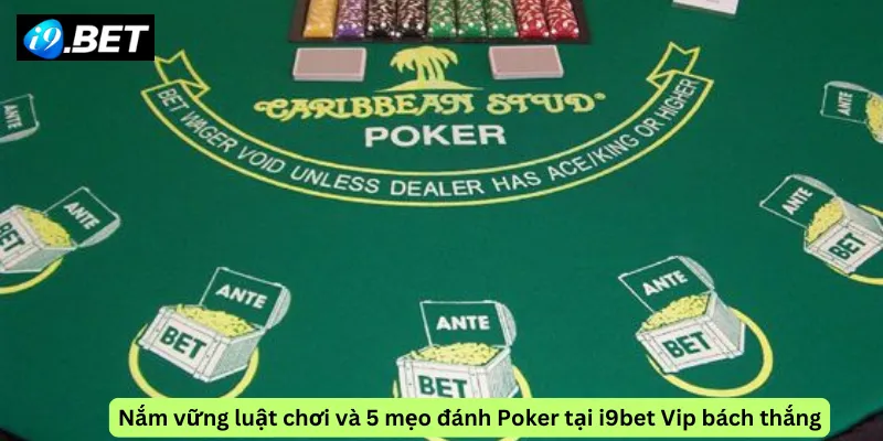 Nắm vững luật chơi và 5 mẹo đánh Poker tại i9bet Vip bách thắng