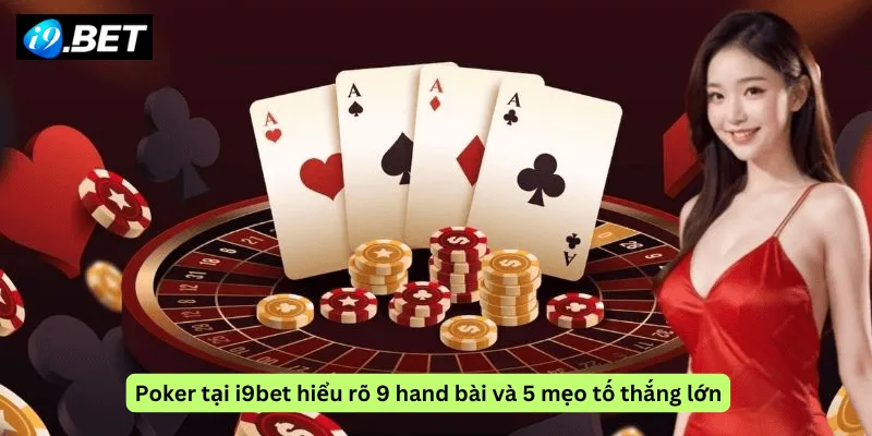 Poker tại i9bet hiểu rõ 9 hand bài và 5 mẹo tố thắng lớn